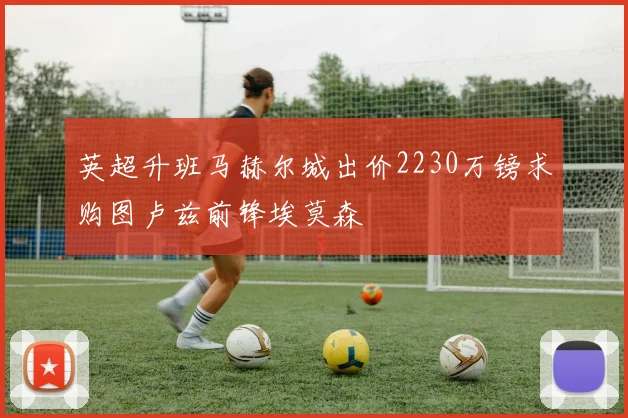 英超升班马赫尔城出价2230万镑求购图卢兹前锋埃莫森